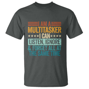 Funny I Am A Multitasker I Can Listen Ignore And Forget All At The Same T Shirt TS11 Dark Heather Print Your Wear
