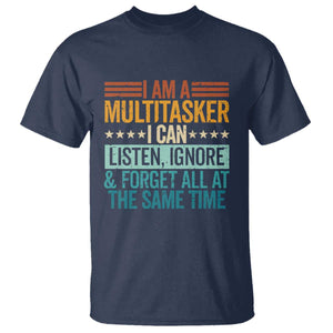 Funny I Am A Multitasker I Can Listen Ignore And Forget All At The Same T Shirt TS11 Navy Print Your Wear