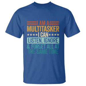 Funny I Am A Multitasker I Can Listen Ignore And Forget All At The Same T Shirt TS11 Royal Blue Print Your Wear