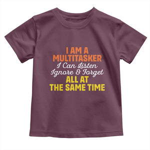 I Am A Multitasker I Can Listen Ignore And Forget All At The Same Toddler T Shirt Funny Saying TS11 Maroon Print Your Wear