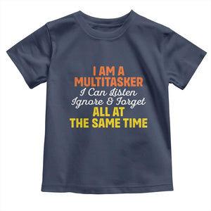 I Am A Multitasker I Can Listen Ignore And Forget All At The Same Toddler T Shirt Funny Saying TS11 Navy Print Your Wear