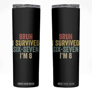 Funny 67 8th Birthday Skinny Tumbler Bruh I Survived Six Seven I'm 8 Retro Bday