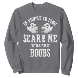If Youre Trying Scare Me I Am Terrified Of Boobs Sweatshirt Funny Halloween Adult Humor TS11 Charcoal Print Your Wear