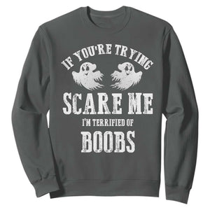 If Youre Trying Scare Me I Am Terrified Of Boobs Sweatshirt Funny Halloween Adult Humor TS11 Dark Heather Print Your Wear