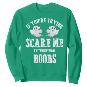 If Youre Trying Scare Me I Am Terrified Of Boobs Sweatshirt Funny Halloween Adult Humor TS11 Irish Green Print Your Wear