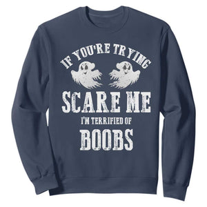 If Youre Trying Scare Me I Am Terrified Of Boobs Sweatshirt Funny Halloween Adult Humor TS11 Navy Print Your Wear