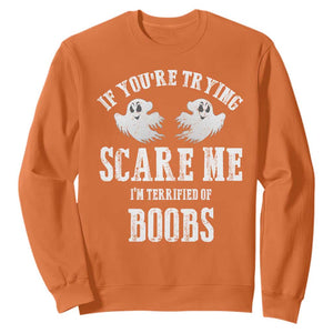 If Youre Trying Scare Me I Am Terrified Of Boobs Sweatshirt Funny Halloween Adult Humor TS11 Orange Print Your Wear