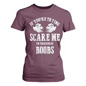 If Youre Trying Scare Me I Am Terrified Of Boobs T Shirt For Women Funny Halloween Adult Humor TS11 Maroon Print Your Wear