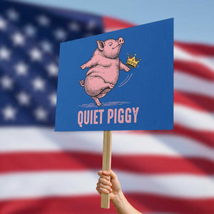 Funny Quiet Piggy Protest Sign Pig Political Humor No King TS11 Horizontal 18" × 24" Blue Print Your Wear