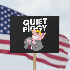 Funny Quiet Piggy Trump Protest Sign Pig Political Humor TS11 Horizontal 18" × 24" Black Print Your Wear