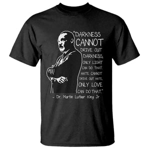 Martin Luther King Quote T Shirt Darkness Cannot Drive Out Darkness Black History Month TS11 Black Print Your Wear