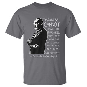 Martin Luther King Quote T Shirt Darkness Cannot Drive Out Darkness Black History Month TS11 Charcoal Print Your Wear