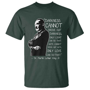 Martin Luther King Quote T Shirt Darkness Cannot Drive Out Darkness Black History Month TS11 Dark Forest Green Print Your Wear