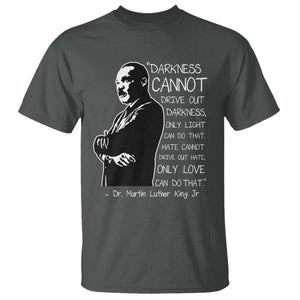 Martin Luther King Quote T Shirt Darkness Cannot Drive Out Darkness Black History Month TS11 Dark Heather Print Your Wear