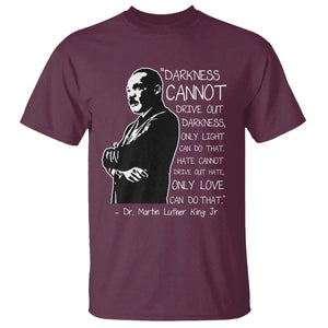 Martin Luther King Quote T Shirt Darkness Cannot Drive Out Darkness Black History Month TS11 Maroon Print Your Wear