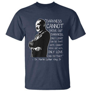 Martin Luther King Quote T Shirt Darkness Cannot Drive Out Darkness Black History Month TS11 Navy Print Your Wear