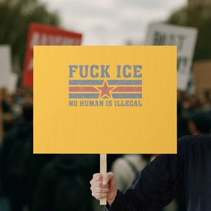 Fck Ice No Human Is Illegal Protest Sign Political Protest Immigration Activist TS11 Horizontal 18" × 24" Yellow Print Your Wear