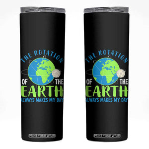 Funny The Rotation Of The Earth Always Makes My Day Skinny Tumbler Climate Change Earth Day Moon TS11 Black Print Your Wear