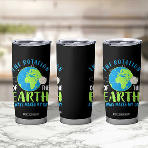 Funny The Rotation Of The Earth Always Makes My Day Tumbler Cup Climate Change Earth Day Moon TS11 Print Your Wear