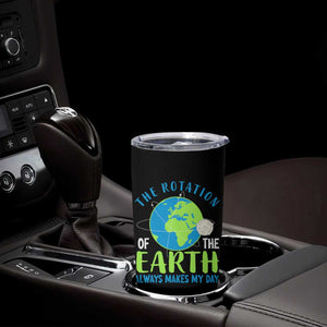 Funny The Rotation Of The Earth Always Makes My Day Tumbler Cup Climate Change Earth Day Moon TS11 Print Your Wear