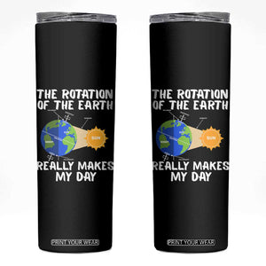 Funny The Rotation Of The Earth Really Makes My Day Skinny Tumbler Climate Change Earth Day TS11 Black Print Your Wear