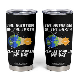 Funny The Rotation Of The Earth Really Makes My Day Tumbler Cup Climate Change Earth Day TS11 Black Print Your Wear