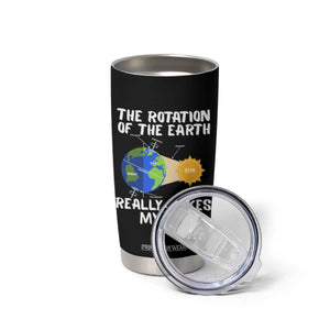 Funny The Rotation Of The Earth Really Makes My Day Tumbler Cup Climate Change Earth Day TS11 Print Your Wear