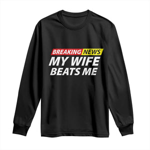 Funny Breaking News My Girlfriend Beats Me Boyfriend Long Sleeve Shirt TS11 Black Print Your Wear