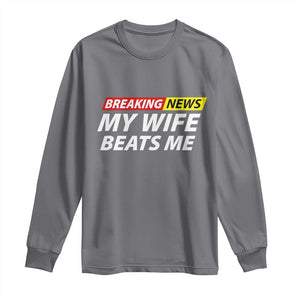 Funny Breaking News My Girlfriend Beats Me Boyfriend Long Sleeve Shirt TS11 Charcoal Print Your Wear