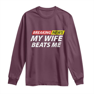 Funny Breaking News My Girlfriend Beats Me Boyfriend Long Sleeve Shirt TS11 Maroon Print Your Wear
