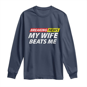Funny Breaking News My Girlfriend Beats Me Boyfriend Long Sleeve Shirt TS11 Navy Print Your Wear