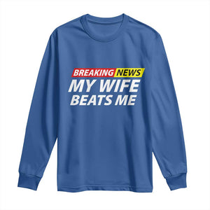 Funny Breaking News My Girlfriend Beats Me Boyfriend Long Sleeve Shirt TS11 Royal Blue Print Your Wear