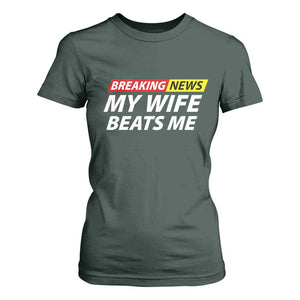 Funny Breaking News My Girlfriend Beats Me Boyfriend T Shirt For Women TS11 Dark Forest Green Print Your Wear