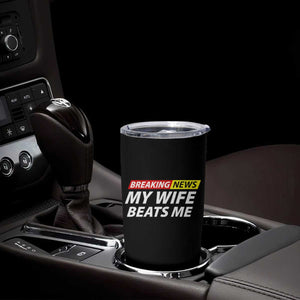 Funny Breaking News My Girlfriend Beats Me Boyfriend Tumbler Cup TS11 Print Your Wear