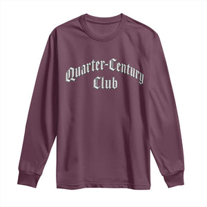 25th Birthday Long Sleeve Shirt Quarter Century Club Gothic 25 Years Old Bday TS11 Maroon Print Your Wear