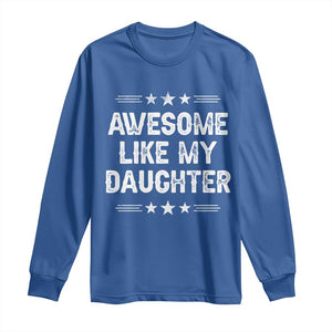 Awesome Like My Daughter Long Sleeve Shirt Funny Girl Dad Father's Day Gifts TS11 Royal Blue Print Your Wear