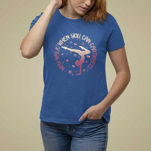 Gymnastic T Shirt For Women Why Walk When You Can Cartwheel Gymnast TS11 Royal Blue Print Your Wear