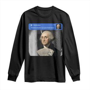 There is Motion At Your Front Door George Washington Meme Long Sleeve Shirt