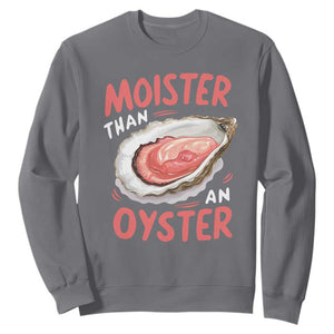 Funny Moister Than An Oyster Sweatshirt Shucking Inappropriate Adult Humor TS11 Charcoal Print Your Wear