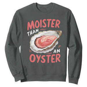 Funny Moister Than An Oyster Sweatshirt Shucking Inappropriate Adult Humor TS11 Dark Heather Print Your Wear