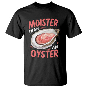 Funny Moister Than An Oyster T Shirt Shucking Inappropriate Adult Humor TS11 Black Print Your Wear
