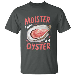 Funny Moister Than An Oyster T Shirt Shucking Inappropriate Adult Humor TS11 Dark Heather Print Your Wear