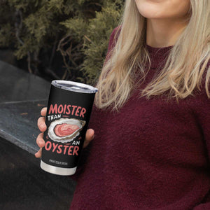 Funny Moister Than An Oyster Tumbler Cup Shucking Inappropriate Adult Humor TS11 Print Your Wear