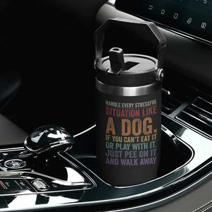 Funny Dog Lover Flip Straw Tumbler Handle Every Stressful Situation Like A Dog Retro Pet Owner Joke