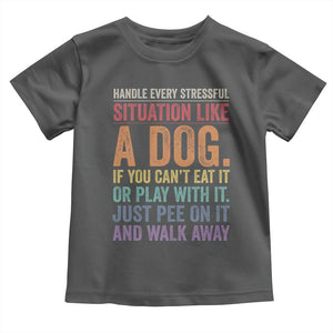 Funny Dog Lover Toddler T Shirt Handle Every Stressful Situation Like A Dog Retro Pet Owner Joke