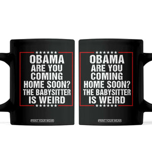 Obama Are You Coming Home Soon The Babysitter Is Weird Coffee Mug Political Humor Quotes