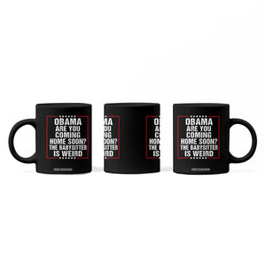 Obama Are You Coming Home Soon The Babysitter Is Weird Coffee Mug Political Humor Quotes