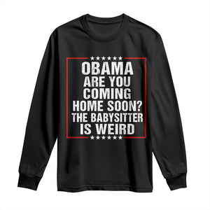 Obama Are You Coming Home Soon The Babysitter Is Weird Long Sleeve Shirt Political Humor Quotes