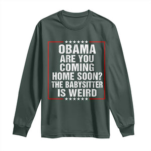 Obama Are You Coming Home Soon The Babysitter Is Weird Long Sleeve Shirt Political Humor Quotes