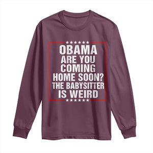 Obama Are You Coming Home Soon The Babysitter Is Weird Long Sleeve Shirt Political Humor Quotes